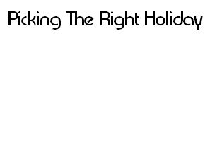 Picking The Right Holiday